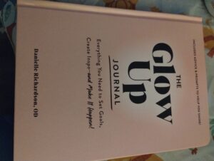 The Glow Up Journal: Everything You Need to Set Goals, Create Inspo―and Make It Happen! by Danielle Richardson, OD