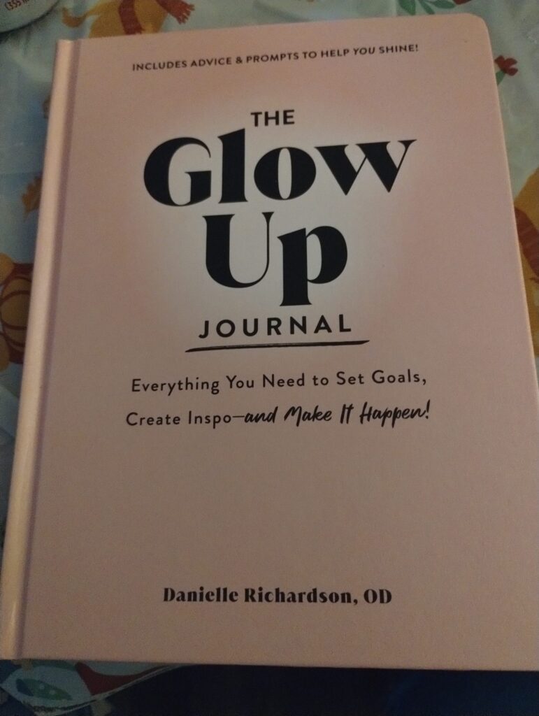 The Glow Up Journal: Everything You Need to Set Goals, Create Inspo―and Make It Happen! by Danielle Richardson, OD