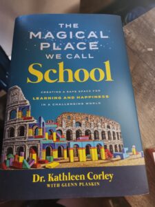 The Magical Place We Call School: Creating a Safe Space for Learning and Happiness in a Challenging World by Dr. Kathleen Corley (Author), Glenn Plaskin