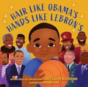 Hair Like Obama's Hands Like Lebron's by Carole Boston Weatherford (Author), Savanna Durr (Illustrator)