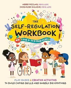 The Self-Regulation Workbook for 3- to 5-Year-Olds: Play-Based and Creative Activities to Build Coping Skills and Handle Big Emotions