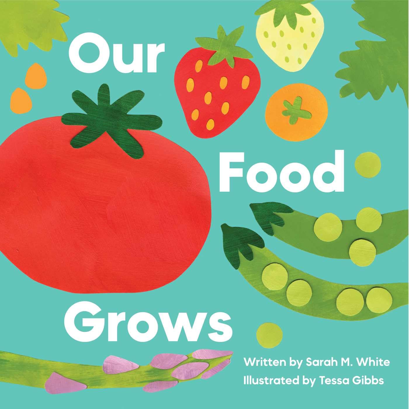Our Food Grows Written by Sarah M. White Illustrated by Tessa Gibbs