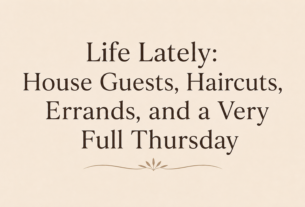 Life Lately: House Guests, Haircuts, Errands, and a Very Full Thursday